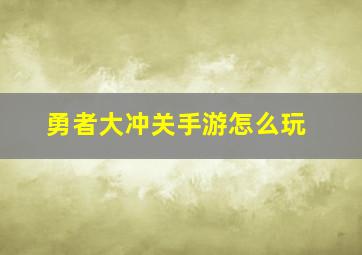 勇者大冲关手游怎么玩