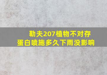 勒夫207植物不对存蛋白喷施多久下雨没影响