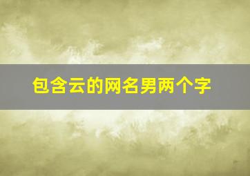 包含云的网名男两个字