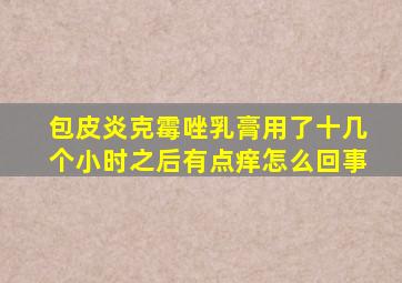 包皮炎克霉唑乳膏用了十几个小时之后有点痒怎么回事