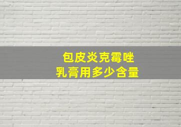 包皮炎克霉唑乳膏用多少含量