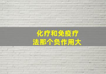 化疗和免疫疗法那个负作用大