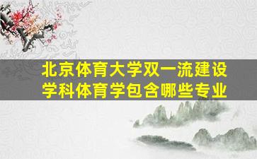 北京体育大学双一流建设学科体育学包含哪些专业