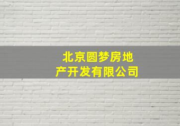 北京圆梦房地产开发有限公司