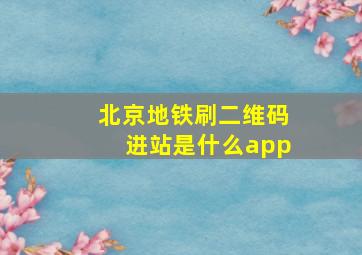 北京地铁刷二维码进站是什么app