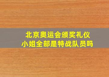 北京奥运会颁奖礼仪小姐全部是特战队员吗