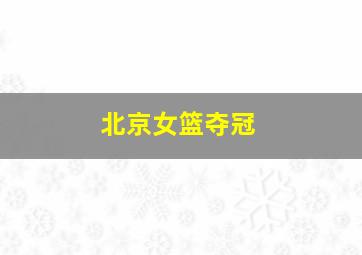 北京女篮夺冠