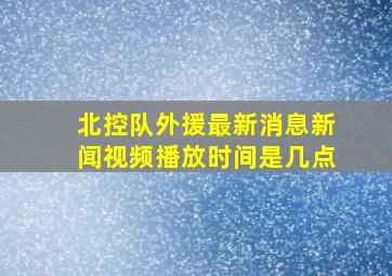 北控队外援最新消息新闻视频播放时间是几点