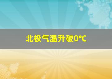 北极气温升破0℃