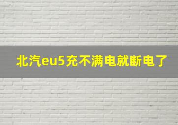 北汽eu5充不满电就断电了