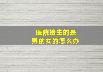 医院接生的是男的女的怎么办