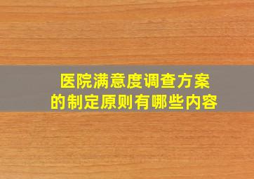 医院满意度调查方案的制定原则有哪些内容