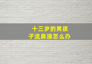 十三岁的男孩子流鼻涕怎么办