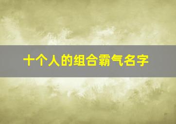 十个人的组合霸气名字