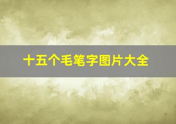 十五个毛笔字图片大全