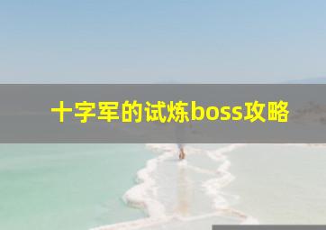 十字军的试炼boss攻略