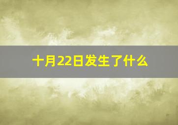 十月22日发生了什么