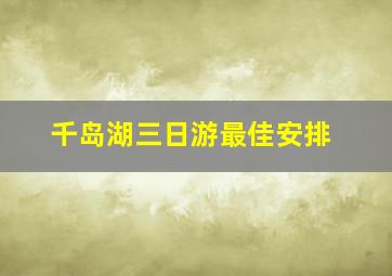 千岛湖三日游最佳安排