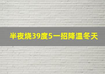 半夜烧39度5一招降温冬天