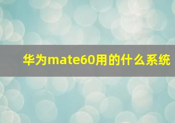 华为mate60用的什么系统