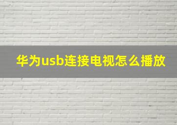 华为usb连接电视怎么播放