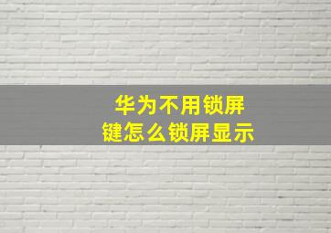 华为不用锁屏键怎么锁屏显示