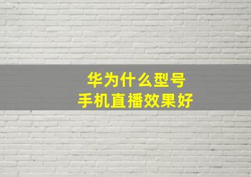 华为什么型号手机直播效果好