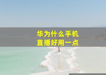 华为什么手机直播好用一点