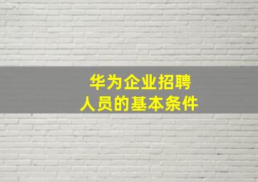 华为企业招聘人员的基本条件