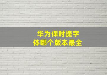 华为保时捷字体哪个版本最全