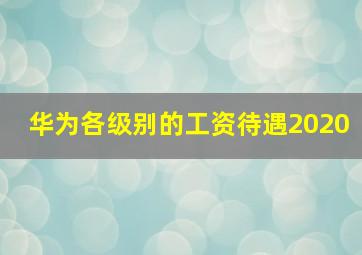 华为各级别的工资待遇2020