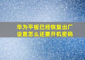 华为平板已经恢复出厂设置怎么还要开机密码