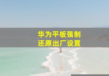 华为平板强制还原出厂设置