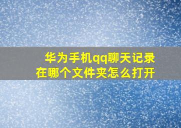 华为手机qq聊天记录在哪个文件夹怎么打开