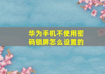 华为手机不使用密码锁屏怎么设置的