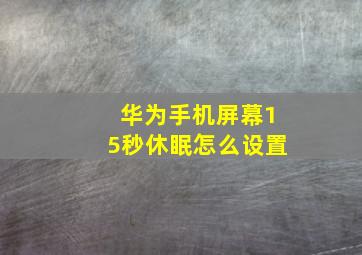 华为手机屏幕15秒休眠怎么设置