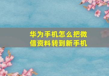 华为手机怎么把微信资料转到新手机