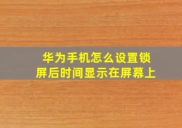 华为手机怎么设置锁屏后时间显示在屏幕上