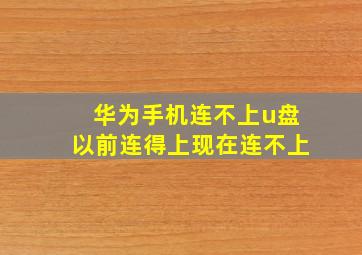 华为手机连不上u盘以前连得上现在连不上