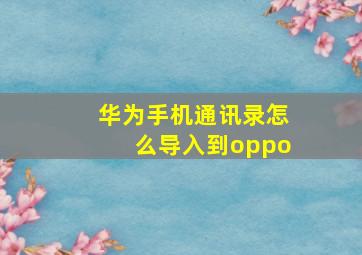 华为手机通讯录怎么导入到oppo