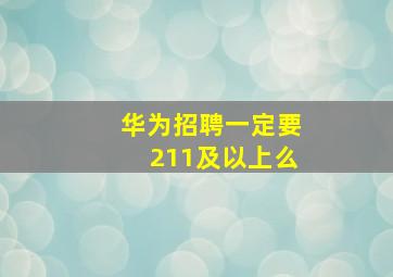 华为招聘一定要211及以上么