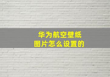 华为航空壁纸图片怎么设置的