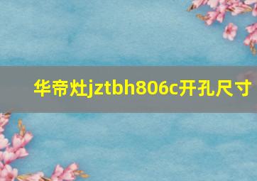 华帝灶jztbh806c开孔尺寸