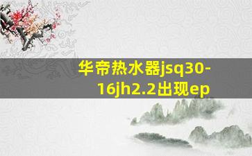 华帝热水器jsq30-16jh2.2出现ep