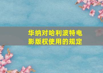 华纳对哈利波特电影版权使用的规定