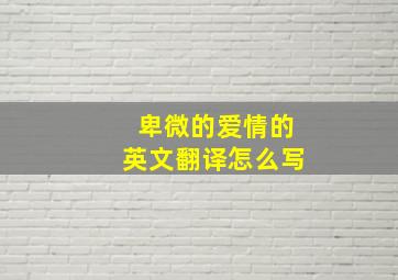 卑微的爱情的英文翻译怎么写