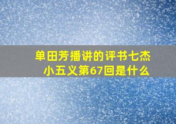 单田芳播讲的评书七杰小五义第67回是什么