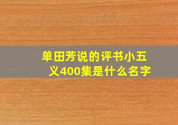 单田芳说的评书小五义400集是什么名字