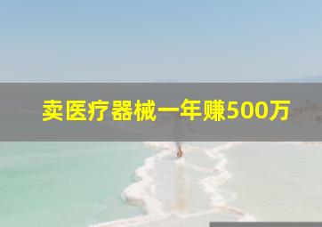 卖医疗器械一年赚500万