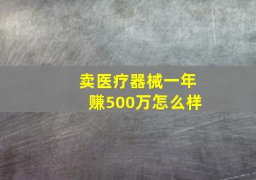 卖医疗器械一年赚500万怎么样